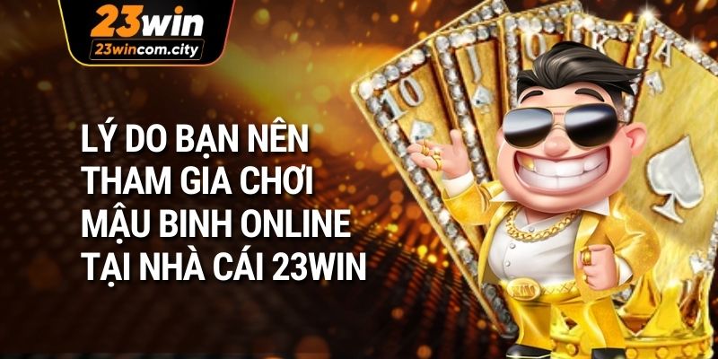 Lý do bạn nên tham gia chơi mậu binh online tại nhà cái 23WIN
